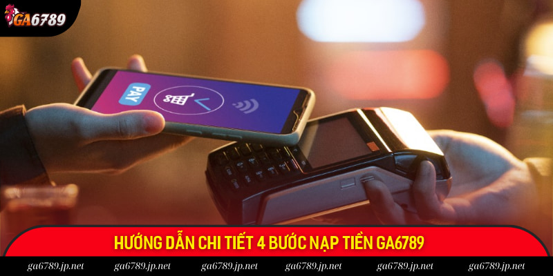 Hướng dẫn chi tiết 4 bước nạp tiền Ga6789